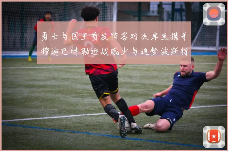 勇士与国王首发阵容对决库里携手穆迪巴特勒迎战威少与追梦波斯特