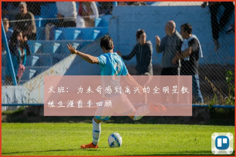 文班：为米奇感到高兴的全明星教练生涯首季回顾