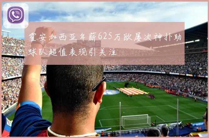 霍安加西亚年薪625万欧屡次神扑助球队超值表现引关注