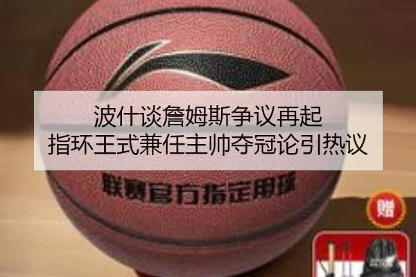 波什谈詹姆斯争议再起 指环王式兼任主帅夺冠论引热议 | kaiyun